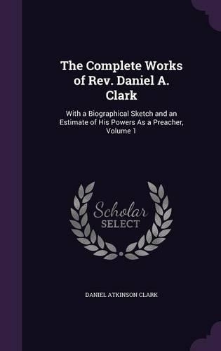 The Complete Works of Rev. Daniel A. Clark