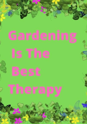 Gardening Is The Best Therapy: Novelty Line Notebook / Journal To Write In Perfect Gift Item (7 x 10 inches) For Gardeners And Gardening Lovers.