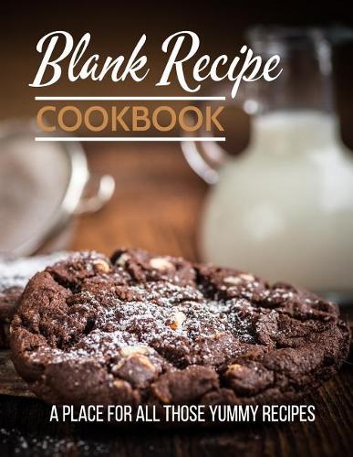 Blank Recipe Cookbook: A Place for All Those Yummy Recipes: Blank Empty Recipe Cookbook / Journal to Write In, ... Gift for Men, Women, Husband, Wife, Mom, Dad: Chocolate 