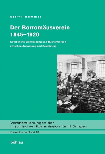 Der Borromäusverein 1845-1920: Katholische Volksbildung und Büchereiarbeit zwischen Anpassung und Bewahrung(Veröffentlichungen der Historischen Kommission für Thüringen. Kleine Reihe)