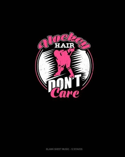 Hockey Hair Don't Care: Blank Sheet Music - 12 Staves(1369 Blank Sheet Music - 12 Staves)