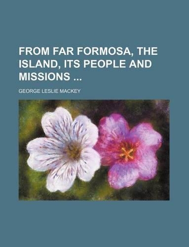 From Far Formosa, the Island, Its People and Missions