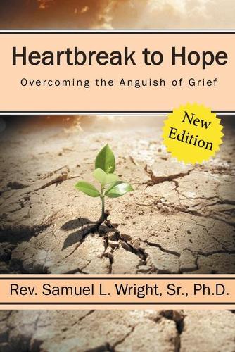 Heartbreak to Hope: Overcoming the Anguish of Grief
