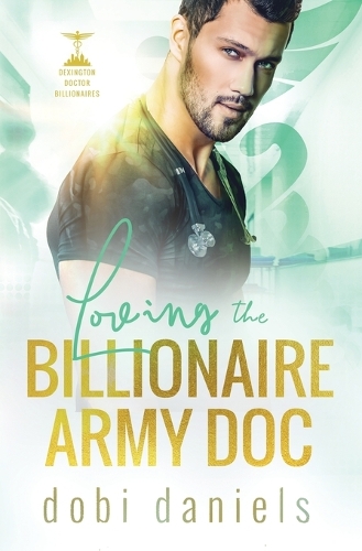 Loving the Billionaire Army Doc: A sweet enemies-to-lovers arranged marriage doctor billionaire romance(3 Dexington Doctor Billionaires)