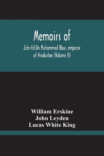 Memoirs Of Zehr-Ed-Dn Muhammed Bbur, Emperor Of Hindustan (Volume Ii)