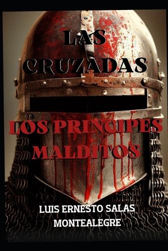 Las Cruzadas: Los Principes Malditos(1 Las Cruzadas; Los Principes Malditos, la Espada del Sultan, Ricardo Corazón de León y Saladino)