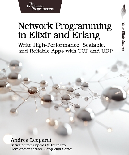 Network Programming in Elixir and Erlang: Write High-Performance, Scalable, and Reliable Apps with TCP and UDP