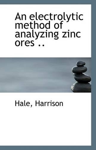 An Electrolytic Method of Analyzing Zinc Ores ..