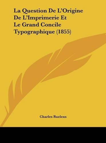 La Question de L'Origine de L'Imprimerie Et Le Grand Concile Typographique (1855)
