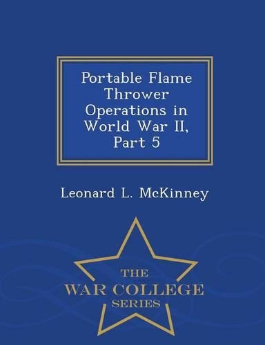 Portable Flame Thrower Operations in World War II, Part 5 - War College Series