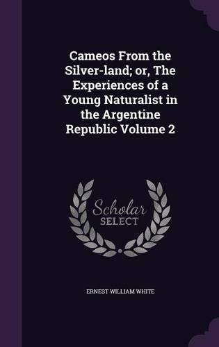 Cameos From the Silver-land; or, The Experiences of a Young Naturalist in the Argentine Republic Volume 2