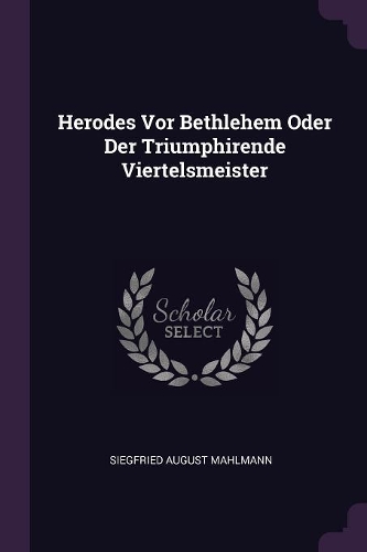 Herodes Vor Bethlehem Oder Der Triumphirende Viertelsmeister