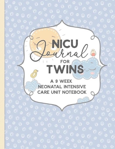 NICU Journal For Twins, A Nine Week Neonatal Intensive Care Unit Notebook: Our NICU Journey - Journal for Moms - The Preemie Parent's Companion - Tracking Your Child's Daily Activities While in the NICU - Celebrate the Spec