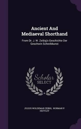 Ancient And Mediaeval Shorthand: From Dr. J. W. Zeibig's Geschichte Der Geschwin Schreibkunst