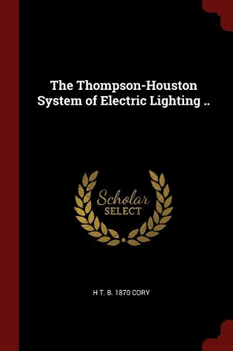 The Thompson-Houston System of Electric Lighting ..