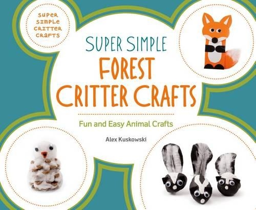 Super Simple Forest Critter Crafts: Fun and Easy Animal Crafts: Fun and Easy Animal Crafts(Super Simple Critter Crafts)