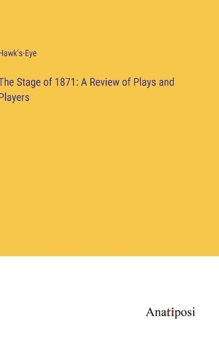The Stage of 1871: A Review of Plays and Players