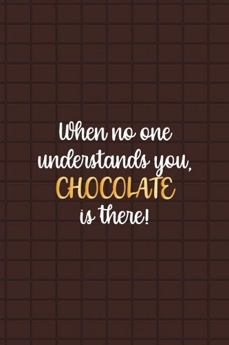 When No One Understands You Chocolate Is There: Blank Lined Notebook ( Chocolate ) Brown