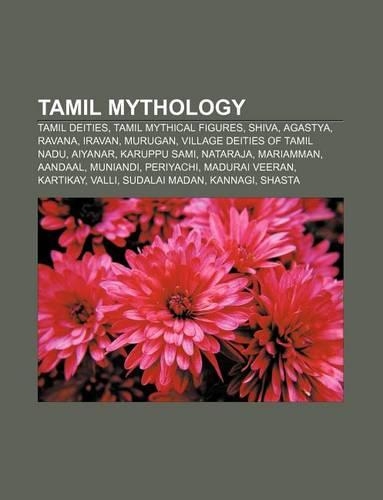 Tamil Mythology: Tamil Deities, Tamil Mythical Figures, Shiva, Agastya, Ravana, Iravan, Murugan, Village Deities of Tamil Nadu, Aiyanar