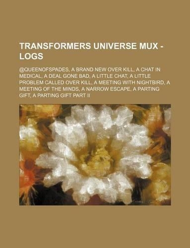 Transformers Universe Mux - Logs: @Queenofspades, a Brand New Over Kill, a Chat in Medical, a Deal Gone Bad, a Little Chat, a Little Problem Called Over Kill, a Meeting with Nightbir