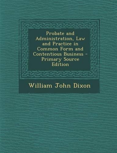 Probate and Administration, Law and Practice in Common Form and Contentious Business