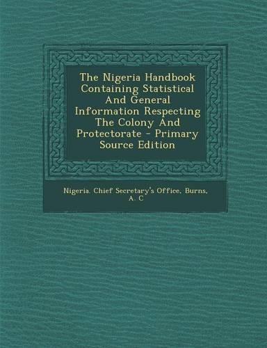 The Nigeria Handbook Containing Statistical and General Information Respecting the Colony and Protectorate