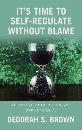 It's Time to Self-Regulate Without Blame: Releasing Addictions and Strongholds