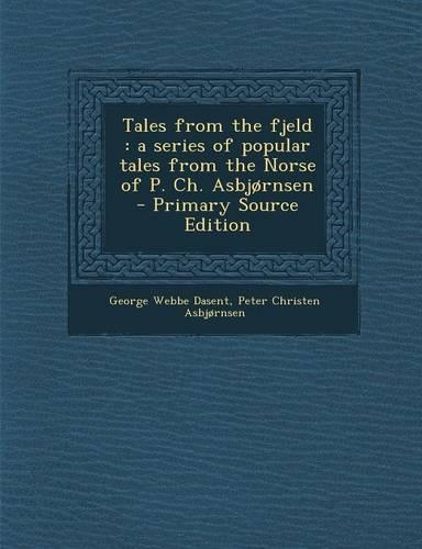 Tales from the Fjeld: A Series of Popular Tales from the Norse of P. Ch. Asbjornsen