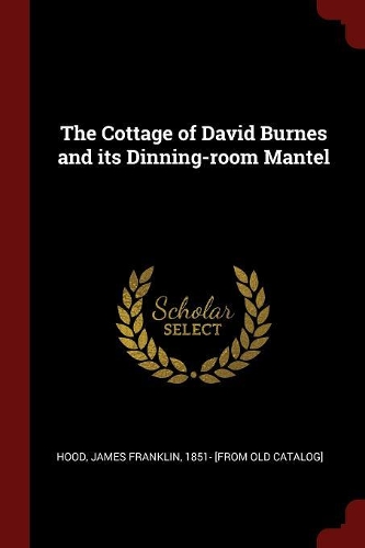 The Cottage of David Burnes and Its Dinning-Room Mantel