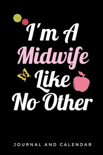 I'm a Midwife Like No Other: Blank Lined Journal with Calendar for Midwives