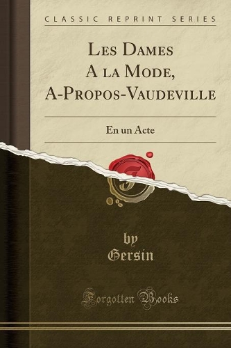 Les Dames a la Mode, A-Propos-Vaudeville: En Un Acte (Classic Reprint)