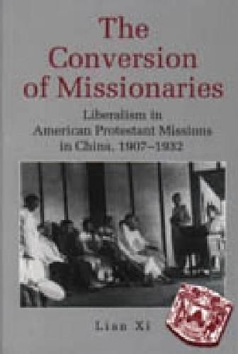 The Conversion of Missionaries: Liberalism in American Protestant Missions in China, 1907–1932