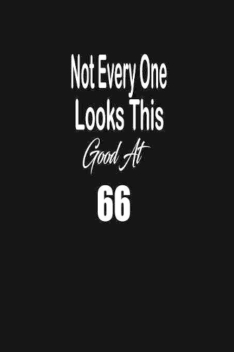 Not every one looks this good at 66: funny and cute blank lined journal Notebook, Diary, planner Happy 66th sixty-sixth Birthday Gift for sixty six year old daughter, son, boyfriend, gi