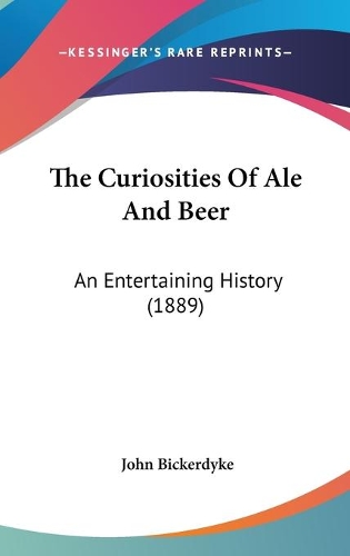 The Curiosities Of Ale And Beer: An Entertaining History (1889)