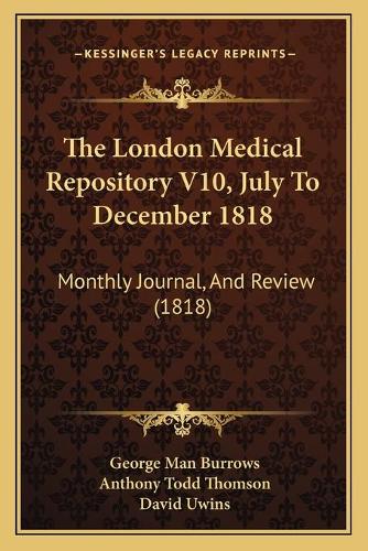 The London Medical Repository V10, July To December 1818