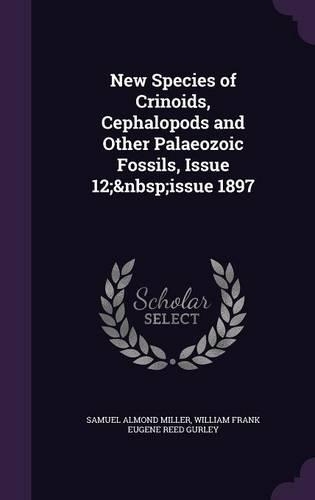 New Species of Crinoids, Cephalopods and Other Palaeozoic Fossils, Issue 12; Issue 1897