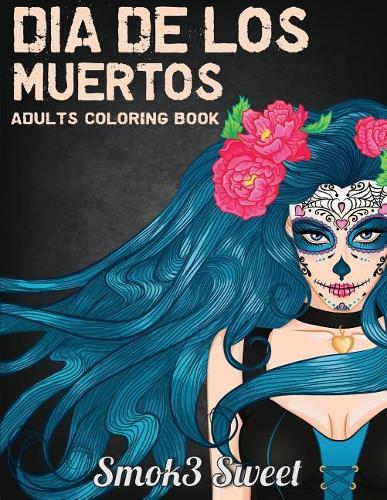 Dia de Los Muertos Coloring Book: Sugar Skull Coloring Book - An Adult Coloring Book for Relaxation, Girl Sugar Skull, Day of the Dead: Adult Coloring Books