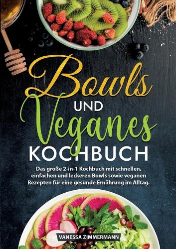 Bowls und Veganes Kochbuch: Das große 2-in-1 Kochbuch mit schnellen, einfachen und leckeren Bowls sowie veganen Rezepten für eine gesunde Ernährung im Alltag.