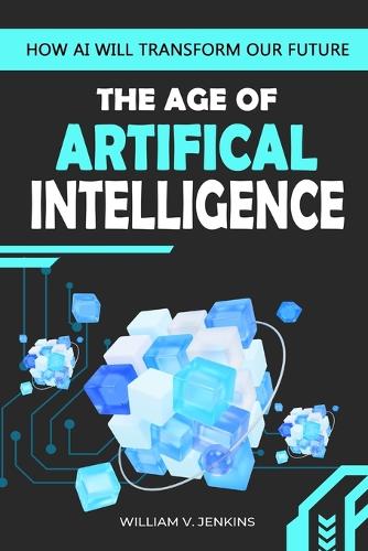 The Age of Artificial Intelligence: How AI Will Transform Our Future