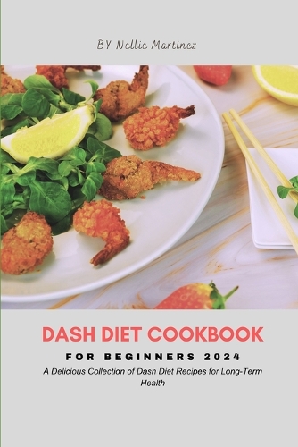 Dash Diet Cookbook for Beginners 2024: A Delicious Collection of Dash Diet Recipes for Long-Term Health