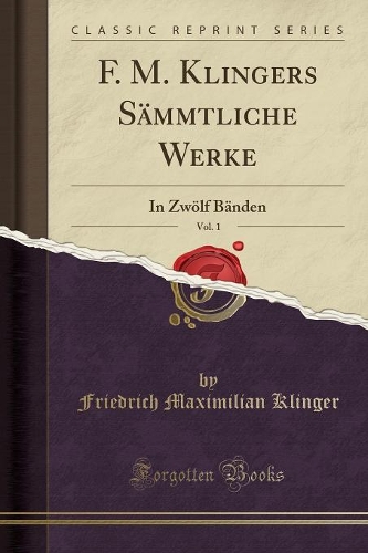 F. M. Klingers Sämmtliche Werke, Vol. 1: In Zwölf Bänden (Classic Reprint)