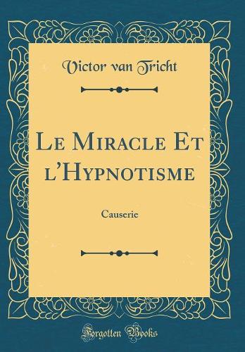 Le Miracle Et l'Hypnotisme: Causerie (Classic Reprint)