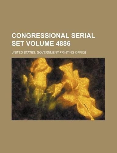 Congressional Serial Set Volume 4886