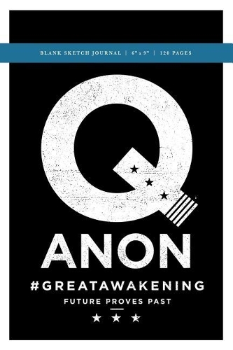 Q Anon +++ #GreatAwakening Blank Sketch Journal 6x9: 120 Creme Pages (60 spreads) / Sketchbook for Artists, for Researchers, Writers, Students + Journalists