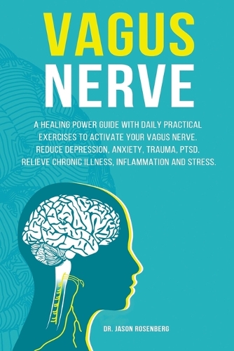 Vagus Nerve: A healing power guide with daily practical exercises to activate your vagus nerve. Reduce depression, anxiety, trauma, PTSD, relieve chronic illness