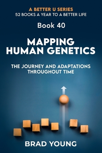 Mapping Human Genetics: The Journey and Adaptations Throughout Time(40 A Better U:52 Books a Year to a Better Life)