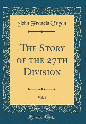 The Story of the 27th Division, Vol. 1 (Classic Reprint)