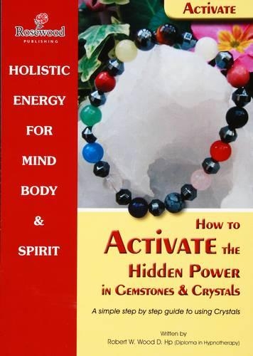 How to Activate the Hidden Power in Gemstones & Crystals: A Simple Step by Step Guide to Using Crystals(7 Power for Life)