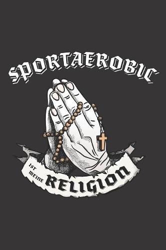 Sportaerobic Ist Meine Religion: DIN A5 6x9 I 120 Seiten I Punkteraster I Notizbuch I Notizheft I Notizblock I Geschenk I Geschenkidee