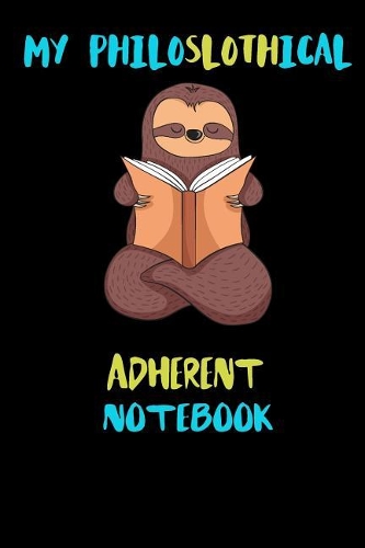 My Philoslothical Adherent Notebook: Blank Lined Notebook Journal Gift Idea For (Lazy) Sloth Spirit Animal Lovers